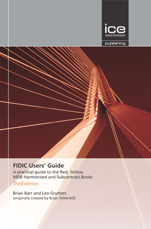 FIDIC Users’ Guide: 3rd edition: A Practical Guide to the Red, Yellow, MDB Harmonised and Subcontract Books